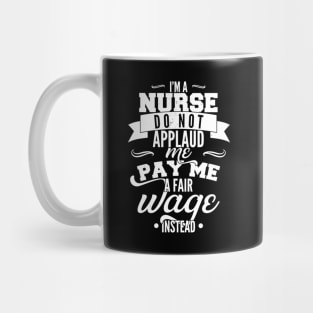 I'm a nurse, do not applaud me, pay me a fair wage instead Mug